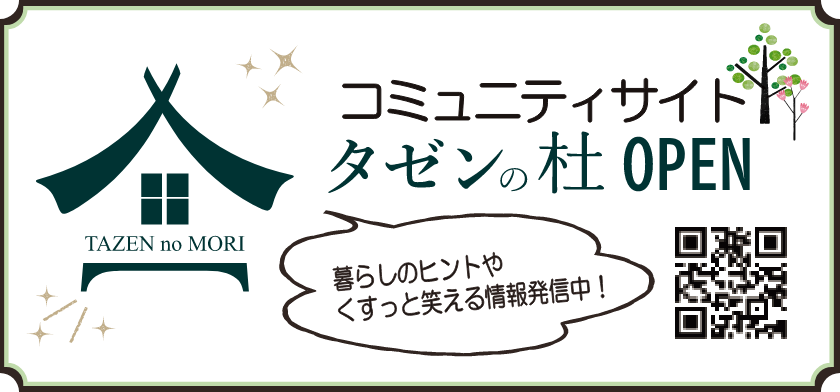 コミュニティサイトタゼンの杜OPEN
暮らしのヒントやくすっと笑える情報発信中！