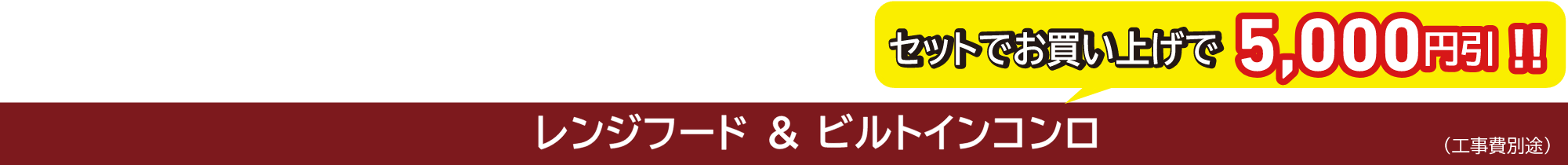 レンジフード&ビルトインコンロ セットでお買い上げで5,000円引!!
（工事費別途）